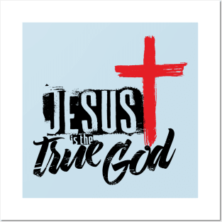 Jesus is the true God Posters and Art